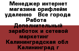 Менеджер интернет-магазина орифлейм удаленно - Все города Работа » Дополнительный заработок и сетевой маркетинг   . Калининградская обл.,Калининград г.